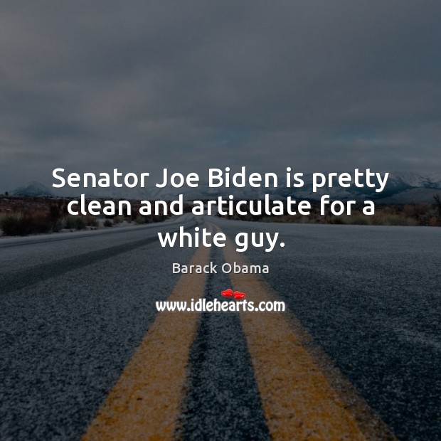 Senator Joe Biden is pretty clean and articulate for a white guy. Barack Obama Picture Quote