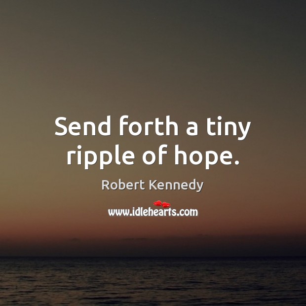 Send forth a tiny ripple of hope. Picture Quotes Image