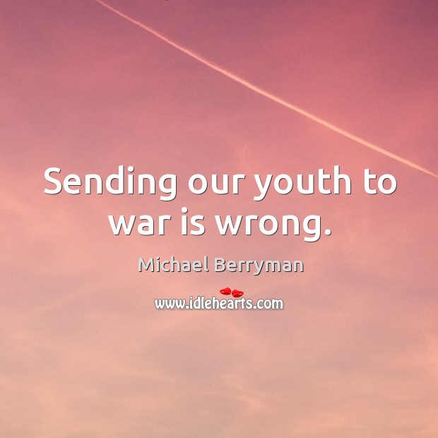 Sending our youth to war is wrong. War Quotes Image