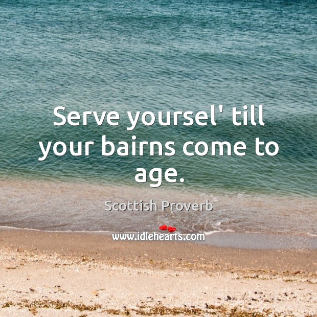 Serve yoursel’ till your bairns come to age. Image