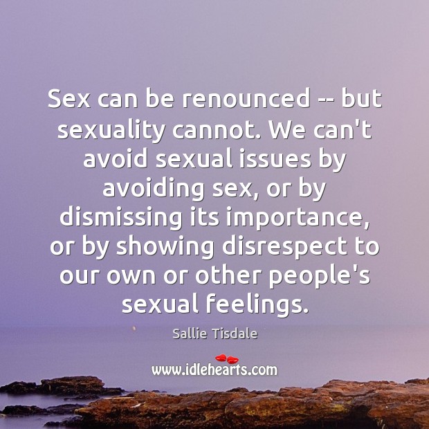 Sex can be renounced — but sexuality cannot. We can’t avoid sexual Sallie Tisdale Picture Quote