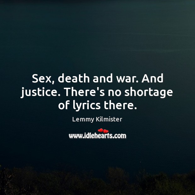 Sex, death and war. And justice. There’s no shortage of lyrics there. Picture Quotes Image