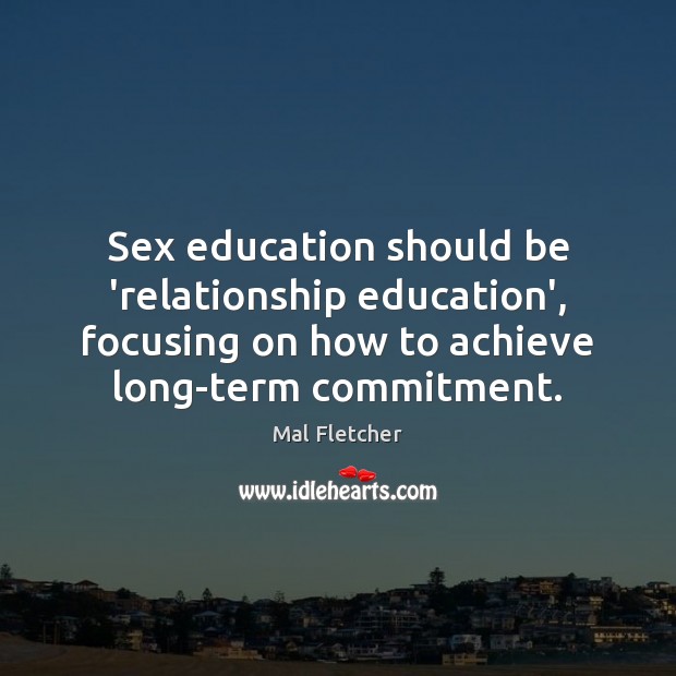 Sex education should be ‘relationship education’, focusing on how to achieve long-term Picture Quotes Image