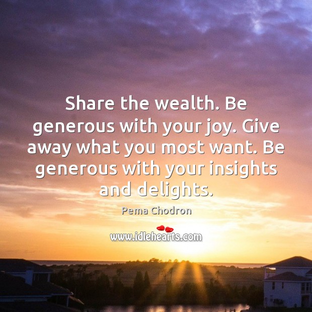 Share the wealth. Be generous with your joy. Give away what you Picture Quotes Image