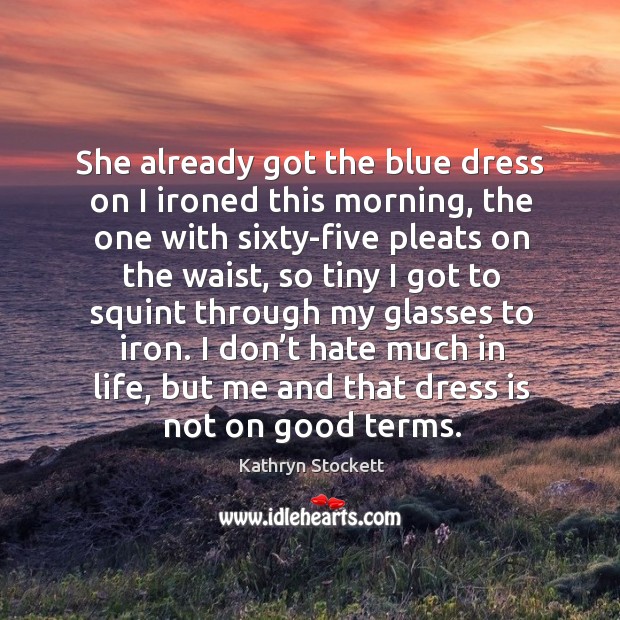 She already got the blue dress on I ironed this morning, the Kathryn Stockett Picture Quote