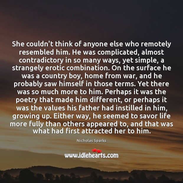 She couldn’t think of anyone else who remotely resembled him. He was Nicholas Sparks Picture Quote