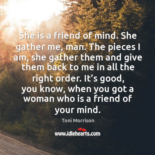 She is a friend of mind. She gather me, man. The pieces I am, she gather them and give Image