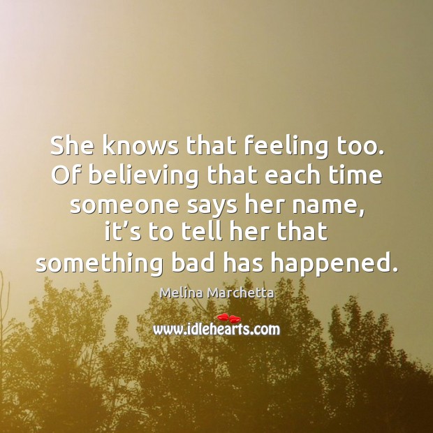 She knows that feeling too. Of believing that each time someone says Melina Marchetta Picture Quote