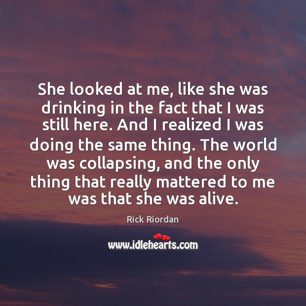 She looked at me, like she was drinking in the fact that Rick Riordan Picture Quote