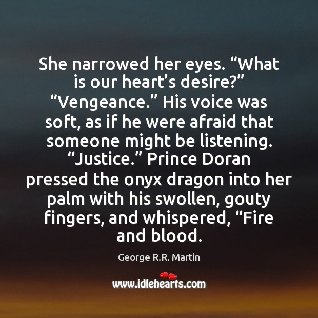She narrowed her eyes. “What is our heart’s desire?” “Vengeance.” His George R.R. Martin Picture Quote