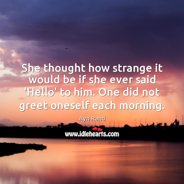 She thought how strange it would be if she ever said ‘Hello’ Picture Quotes Image