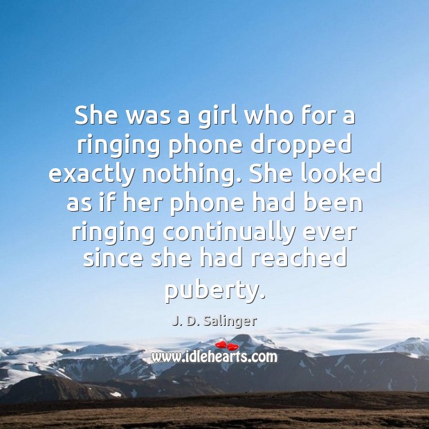 She was a girl who for a ringing phone dropped exactly nothing. J. D. Salinger Picture Quote