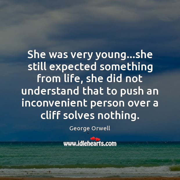 She was very young…she still expected something from life, she did George Orwell Picture Quote