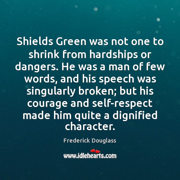 Shields Green was not one to shrink from hardships or dangers. He Respect Quotes Image