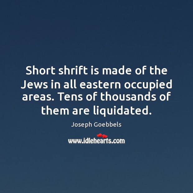 Short shrift is made of the Jews in all eastern occupied areas. Picture Quotes Image