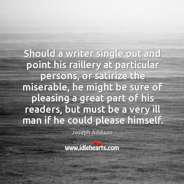 Should a writer single out and point his raillery at particular persons, Joseph Addison Picture Quote