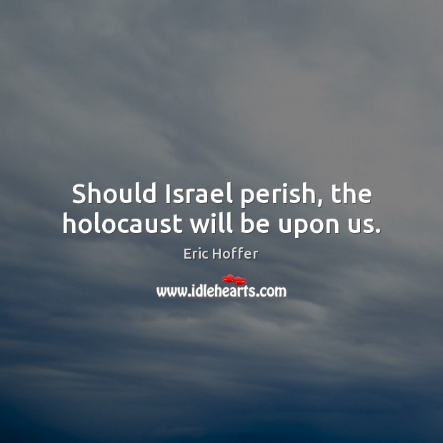 Should Israel perish, the holocaust will be upon us. Picture Quotes Image