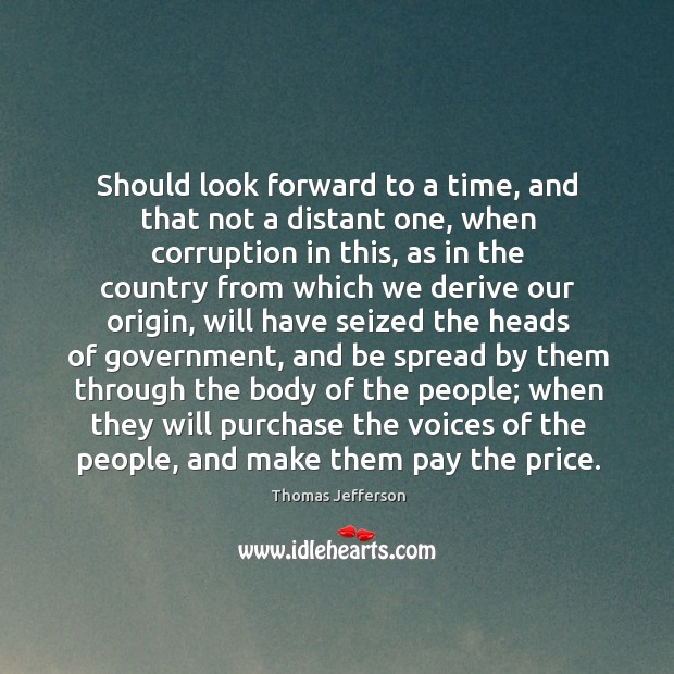 Should look forward to a time, and that not a distant one, Thomas Jefferson Picture Quote