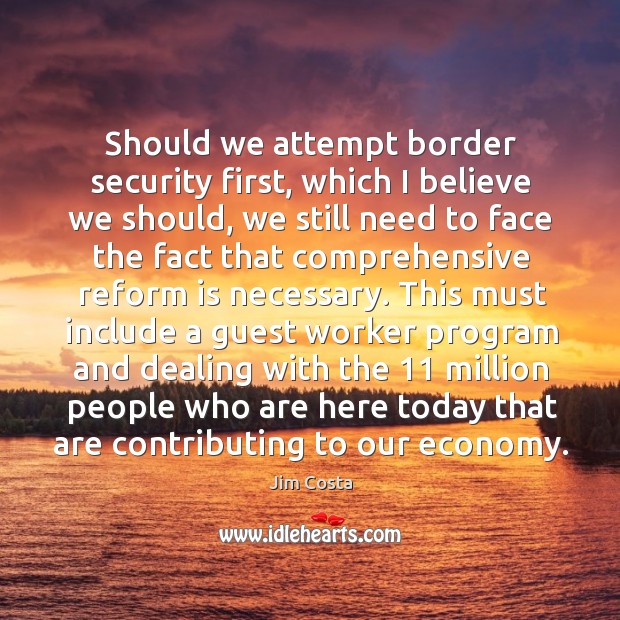 Should we attempt border security first, which I believe we should, we still need to Economy Quotes Image