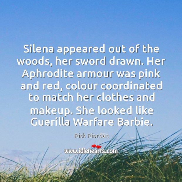 Silena appeared out of the woods, her sword drawn. Her Aphrodite armour Rick Riordan Picture Quote