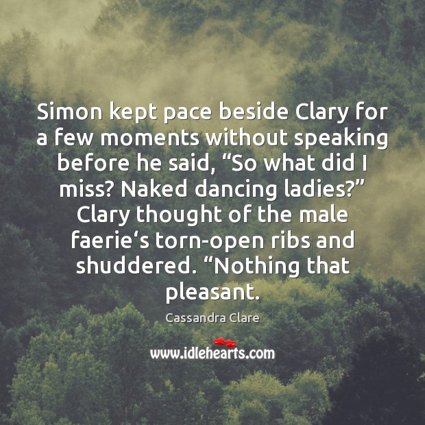 Simon kept pace beside Clary for a few moments without speaking before Picture Quotes Image