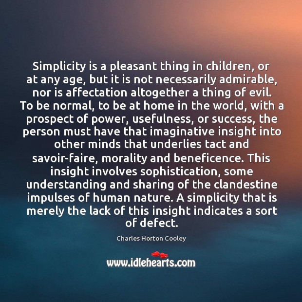 Simplicity is a pleasant thing in children, or at any age, but it is not necessarily admirable. Nature Quotes Image