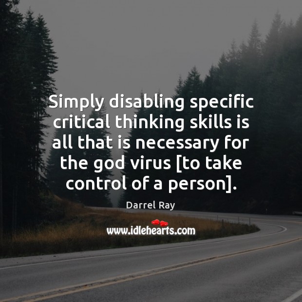 Simply disabling specific critical thinking skills is all that is necessary for Darrel Ray Picture Quote