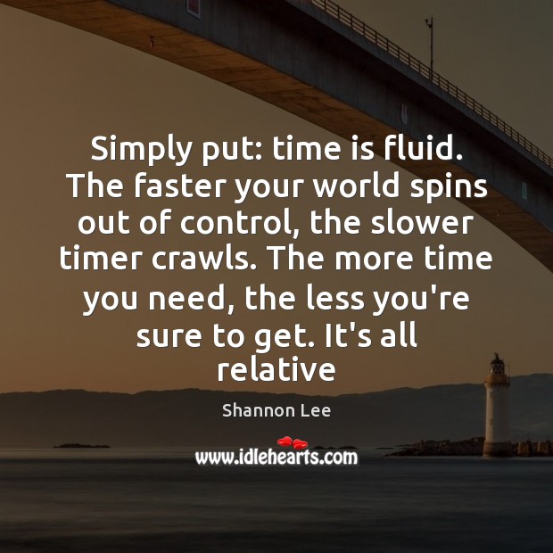 Simply put: time is fluid. The faster your world spins out of Image