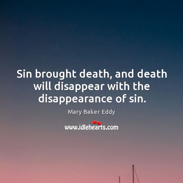 Sin brought death, and death will disappear with the disappearance of sin. Image