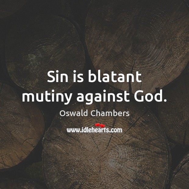 Sin is blatant mutiny against God. Oswald Chambers Picture Quote