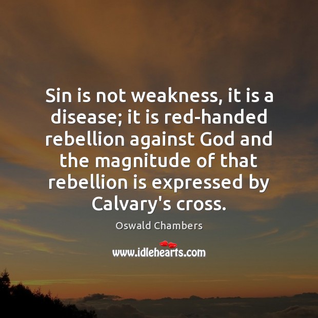Sin is not weakness, it is a disease; it is red-handed rebellion Oswald Chambers Picture Quote