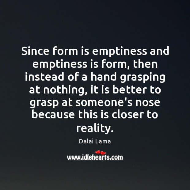 Since form is emptiness and emptiness is form, then instead of a Dalai Lama Picture Quote