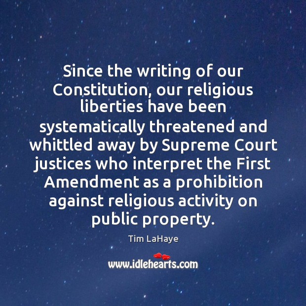 Since the writing of our Constitution, our religious liberties have been systematically Tim LaHaye Picture Quote