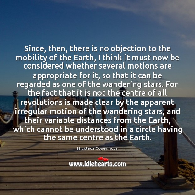 Since, then, there is no objection to the mobility of the Earth, Nicolaus Copernicus Picture Quote