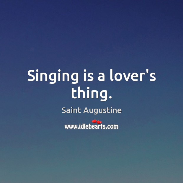 Singing is a lover’s thing. Saint Augustine Picture Quote