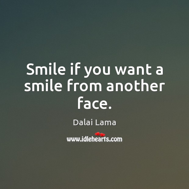 Smile if you want a smile from another face. Dalai Lama Picture Quote