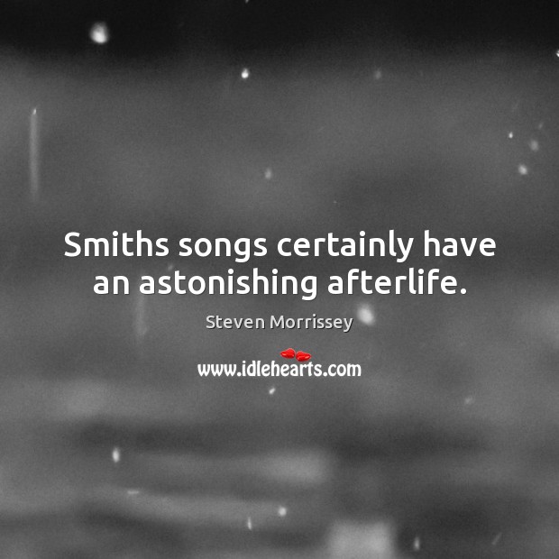 Smiths songs certainly have an astonishing afterlife. Picture Quotes Image