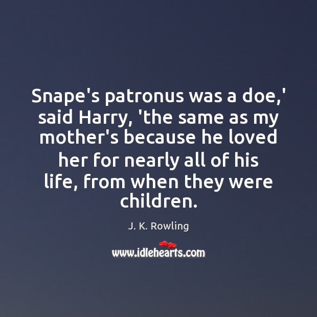 Snape’s patronus was a doe,’ said Harry, ‘the same as my Picture Quotes Image