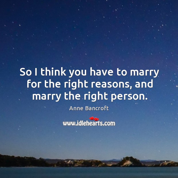 So I think you have to marry for the right reasons, and marry the right person. Image