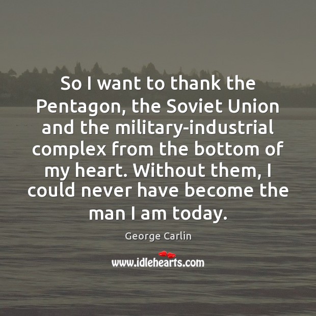 So I want to thank the Pentagon, the Soviet Union and the George Carlin Picture Quote