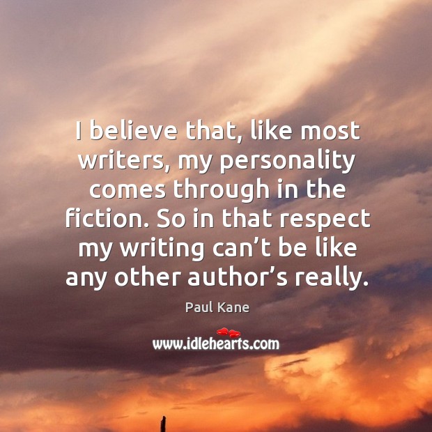 So in that respect my writing can’t be like any other author’s really. Respect Quotes Image