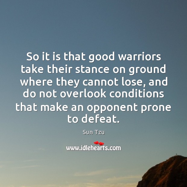 So it is that good warriors take their stance on ground where Sun Tzu Picture Quote