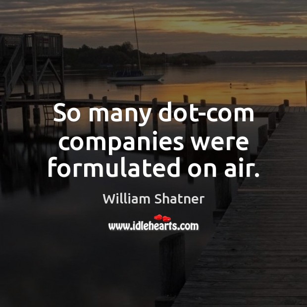 So many dot-com companies were formulated on air. Picture Quotes Image