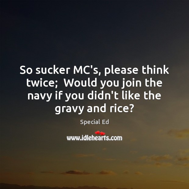 So sucker MC’s, please think twice;  Would you join the navy if Image