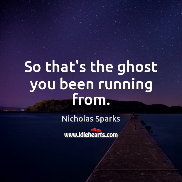 So that’s the ghost you been running from. Image