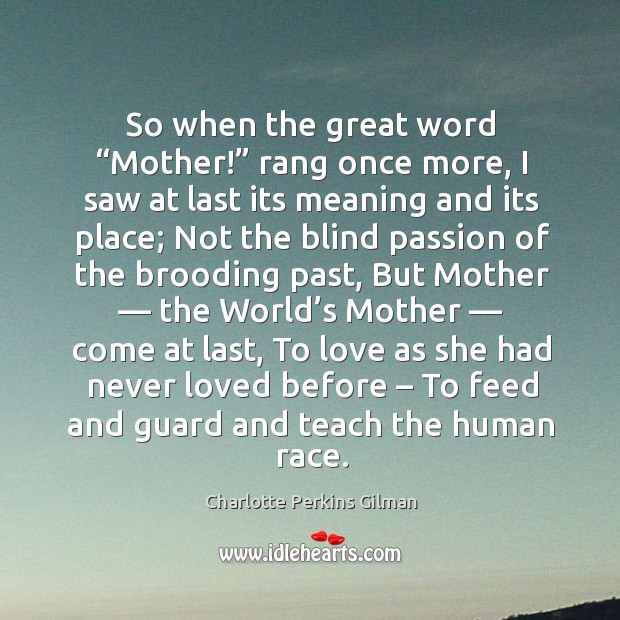So when the great word “mother!” rang once more, I saw at last its meaning and its place Image