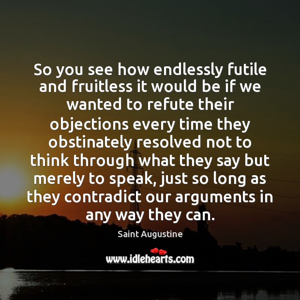 So you see how endlessly futile and fruitless it would be if Saint Augustine Picture Quote