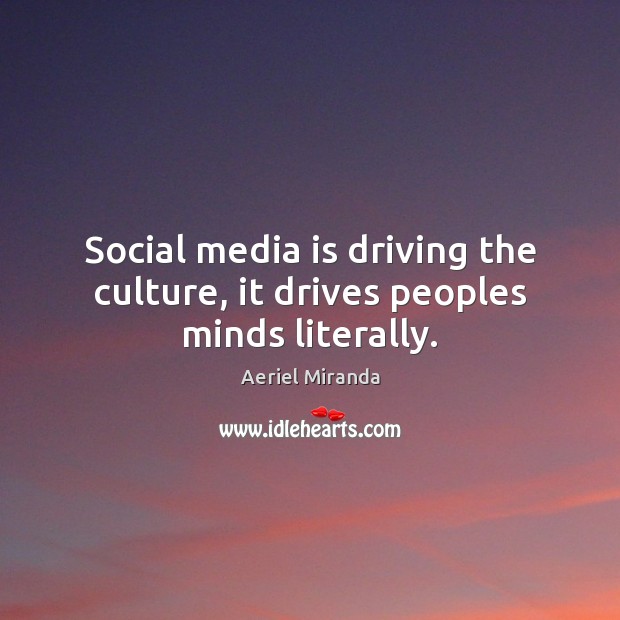 Social media is driving the culture, it drives peoples minds literally. Driving Quotes Image
