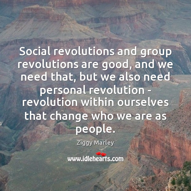 Social revolutions and group revolutions are good, and we need that, but Image