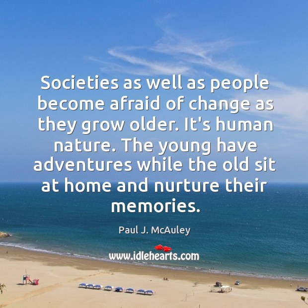 Societies as well as people become afraid of change as they grow Nature Quotes Image